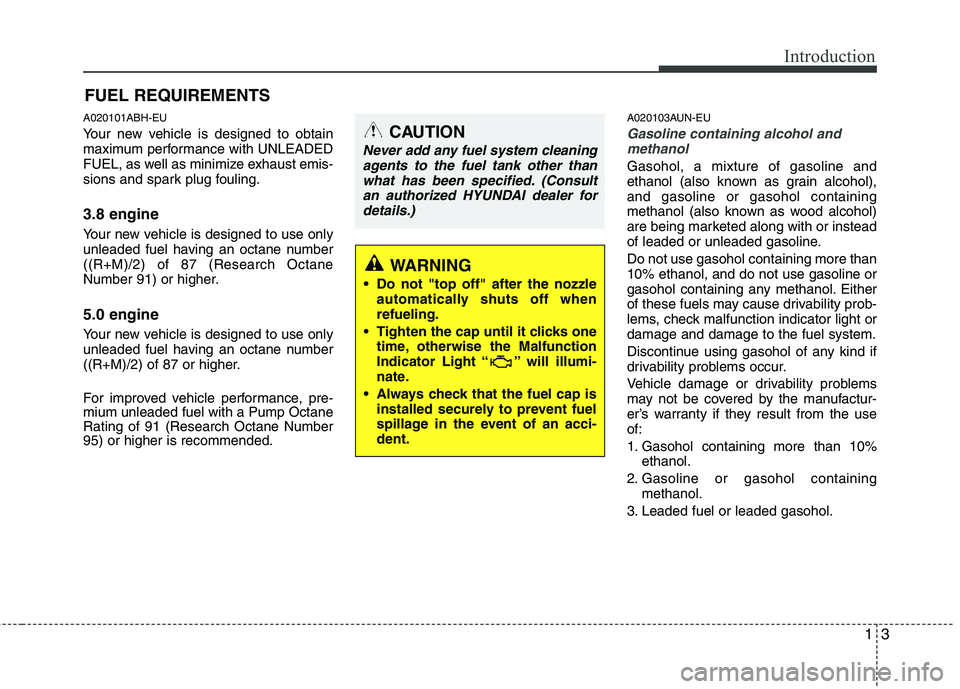 HYUNDAI GENESIS G80 2014 Owners Manual 13
Introduction
A020101ABH-EU
Your new vehicle is designed to obtain
maximum performance with UNLEADED
FUEL, as well as minimize exhaust emis-
sions and spark plug fouling.
3.8 engine
Your new vehicle HYUNDAI GENESIS G80 2014 Owners Manual 13
Introduction
A020101ABH-EU
Your new vehicle is designed to obtain
maximum performance with UNLEADED
FUEL, as well as minimize exhaust emis-
sions and spark plug fouling.
3.8 engine
Your new vehicle