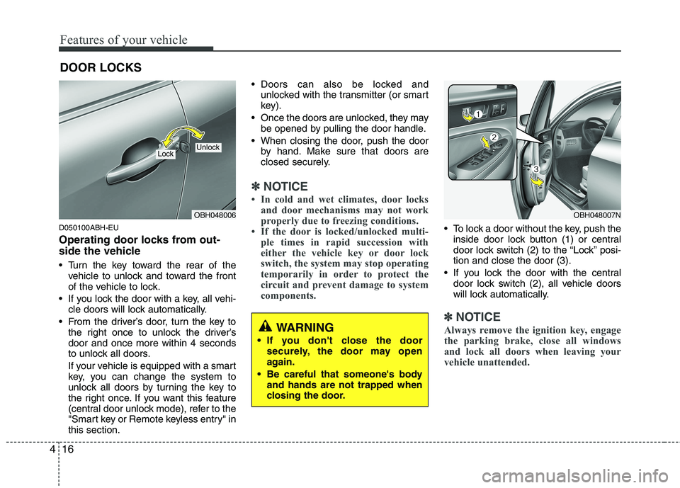 HYUNDAI GENESIS G80 2014  Owners Manual Features of your vehicle
16 4
D050100ABH-EU
Operating door locks from out-
side the vehicle 
 Turn the key toward the rear of the
vehicle to unlock and toward the front
of the vehicle to lock.
 If you