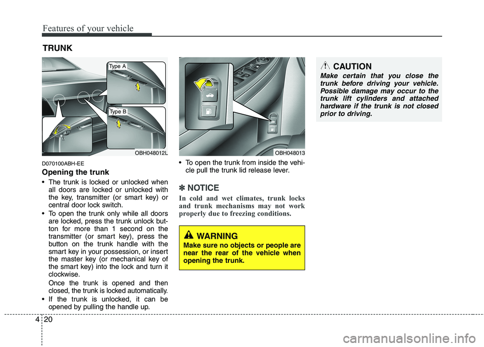 HYUNDAI GENESIS G80 2014  Owners Manual Features of your vehicle
20 4
D070100ABH-EE
Opening the trunk
 The trunk is locked or unlocked when
all doors are locked or unlocked with
the key, transmitter (or smart key) or
central door lock switc