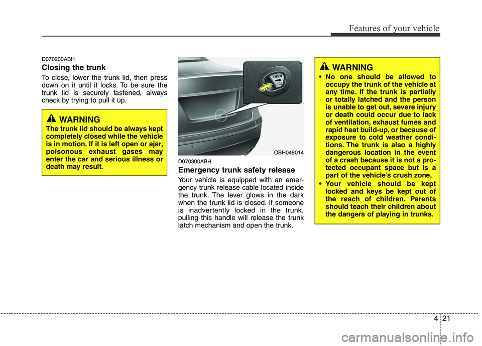 HYUNDAI GENESIS G80 2014  Owners Manual 421
Features of your vehicle
D070200ABH
Closing the trunk
To close, lower the trunk lid, then press
down on it until it locks. To be sure the
trunk lid is securely fastened, always
check by trying to 