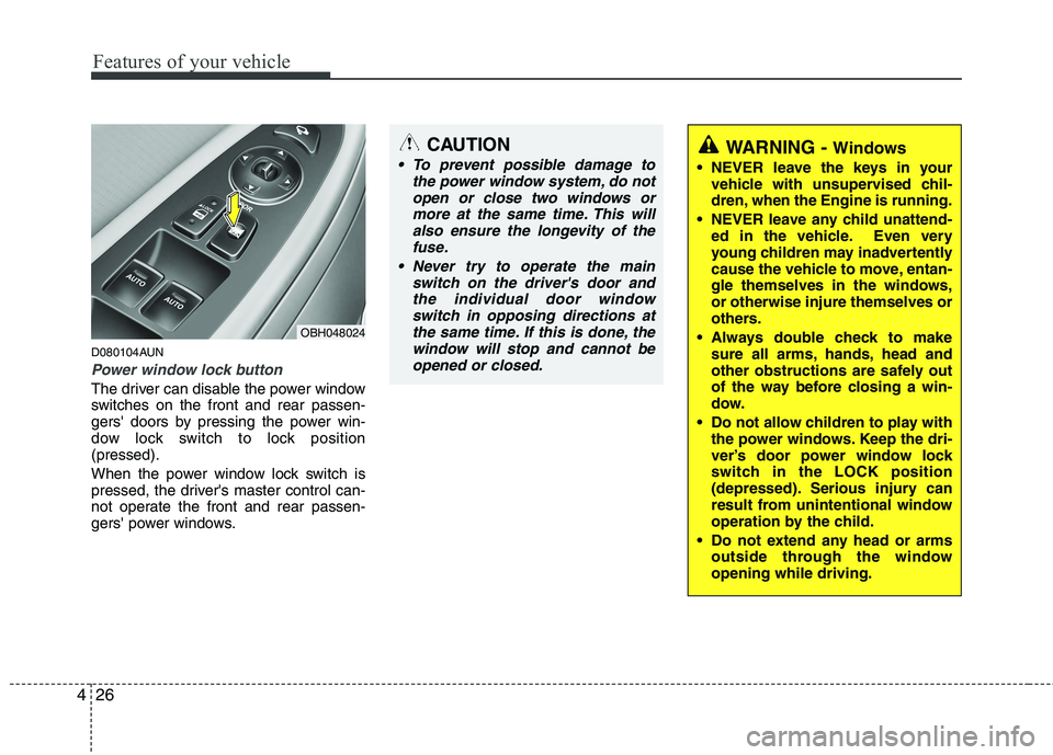 HYUNDAI GENESIS G80 2013 Owners Manual Features of your vehicle
26 4
D080104AUN
Power window lock button
The driver can disable the power window
switches on the front and rear passen-
gers doors by pressing the power win-
dow lock switch HYUNDAI GENESIS G80 2013 Owners Manual Features of your vehicle
26 4
D080104AUN
Power window lock button
The driver can disable the power window
switches on the front and rear passen-
gers doors by pressing the power win-
dow lock switch