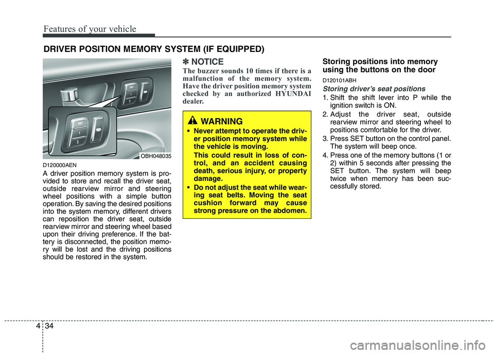 HYUNDAI GENESIS G80 2013 Owners Manual Features of your vehicle
34 4
DRIVER POSITION MEMORY SYSTEM (IF EQUIPPED)
D120000AEN
A driver position memory system is pro-
vided to store and recall the driver seat,
outside rearview mirror and stee HYUNDAI GENESIS G80 2013 Owners Manual Features of your vehicle
34 4
DRIVER POSITION MEMORY SYSTEM (IF EQUIPPED)
D120000AEN
A driver position memory system is pro-
vided to store and recall the driver seat,
outside rearview mirror and stee
