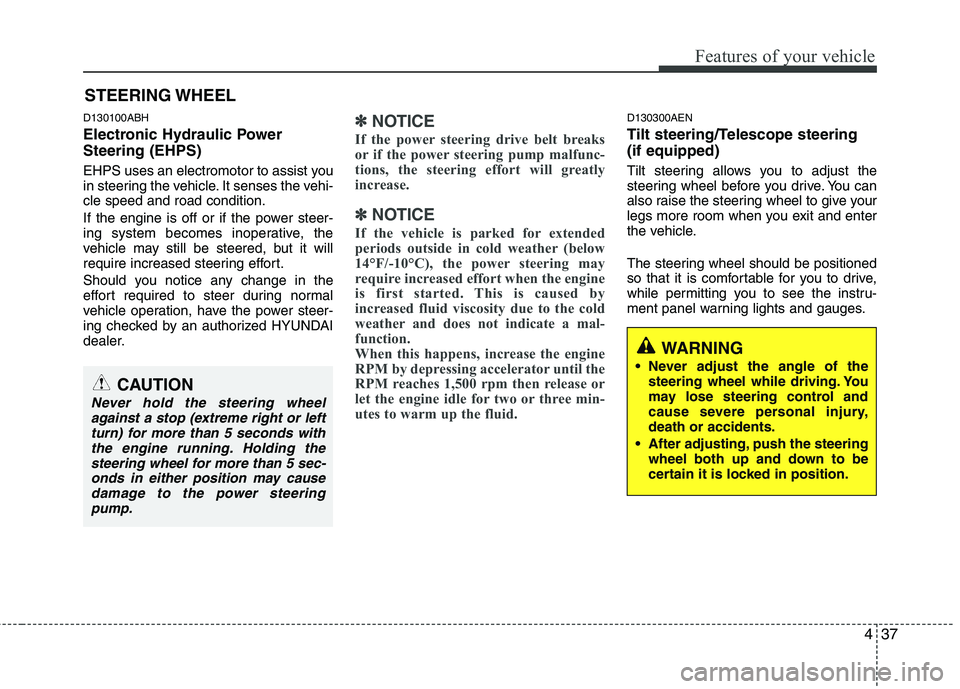 HYUNDAI GENESIS G80 2013 Owners Manual 437
Features of your vehicle
D130100ABH
Electronic Hydraulic Power
Steering (EHPS)
EHPS uses an electromotor to assist you
in steering the vehicle. It senses the vehi-
cle speed and road condition.
HYUNDAI GENESIS G80 2013 Owners Manual 437
Features of your vehicle
D130100ABH
Electronic Hydraulic Power
Steering (EHPS)
EHPS uses an electromotor to assist you
in steering the vehicle. It senses the vehi-
cle speed and road condition.