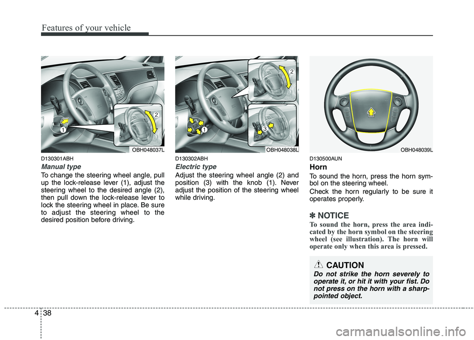 HYUNDAI GENESIS G80 2013  Owners Manual Features of your vehicle
38 4
D130301ABH
Manual type
To change the steering wheel angle, pull
up the lock-release lever (1), adjust the
steering wheel to the desired angle (2),
then pull down the lock