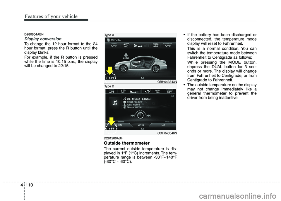 HYUNDAI GENESIS G80 2013 Owners Manual Features of your vehicle
110 4
D280604AEN
Display conversion
To change the 12 hour format to the 24
hour format, press the R button until the
display blinks.
For example, if the R button is pressed
wh