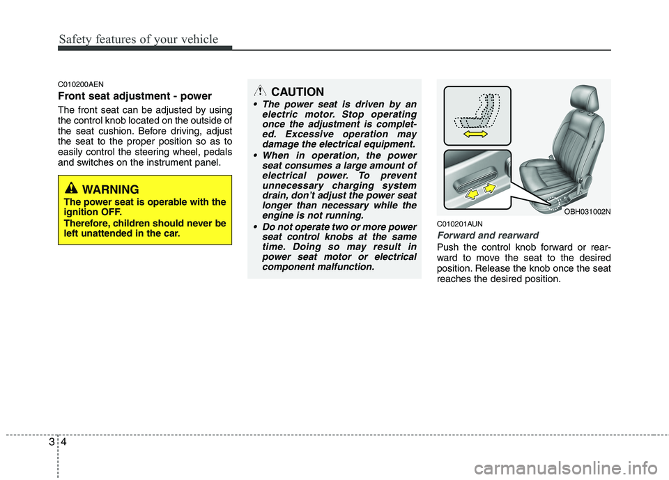 HYUNDAI GENESIS G80 2013  Owners Manual Safety features of your vehicle
4 3
C010200AEN
Front seat adjustment - power 
The front seat can be adjusted by using
the control knob located on the outside of
the seat cushion. Before driving, adjus
