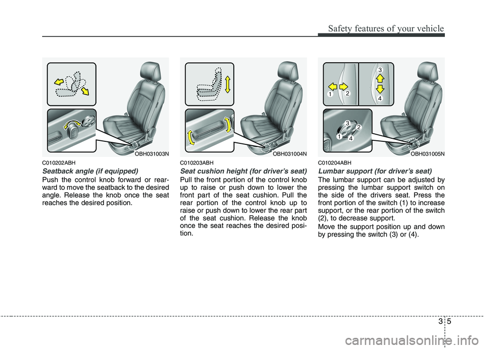 HYUNDAI GENESIS G80 2013 Owners Manual 35
Safety features of your vehicle
C010202ABH
Seatback angle (if equipped)
Push the control knob forward or rear-
ward to move the seatback to the desired
angle. Release the knob once the seat
reaches HYUNDAI GENESIS G80 2013 Owners Manual 35
Safety features of your vehicle
C010202ABH
Seatback angle (if equipped)
Push the control knob forward or rear-
ward to move the seatback to the desired
angle. Release the knob once the seat
reaches