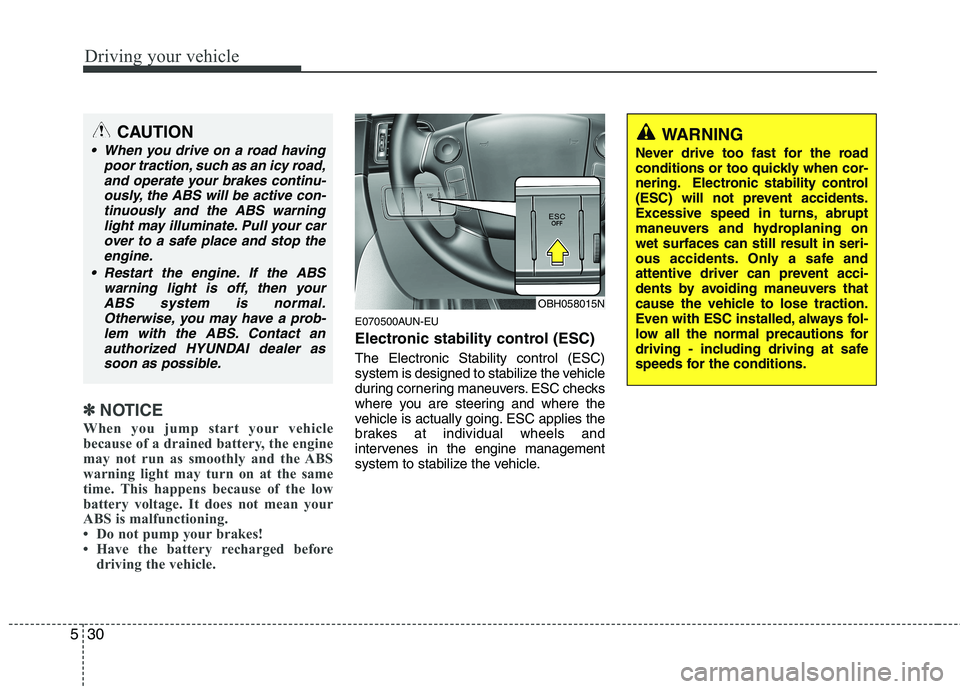 HYUNDAI GENESIS G80 2013 Owners Manual Driving your vehicle
30 5
✽
✽
NOTICE
When you jump start your vehicle
because of a drained battery, the engine
may not run as smoothly and the ABS
warning light may turn on at the same
time. This 