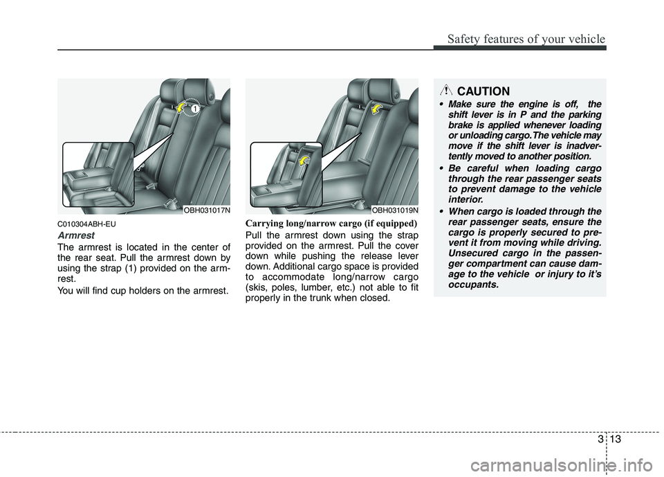 HYUNDAI GENESIS G80 2013 Owners Guide 313
Safety features of your vehicle
C010304ABH-EU
Armrest
The armrest is located in the center of
the rear seat. Pull the armrest down by
using the strap (1) provided on the arm-
rest.
You will find c HYUNDAI GENESIS G80 2013 Owners Guide 313
Safety features of your vehicle
C010304ABH-EU
Armrest
The armrest is located in the center of
the rear seat. Pull the armrest down by
using the strap (1) provided on the arm-
rest.
You will find c