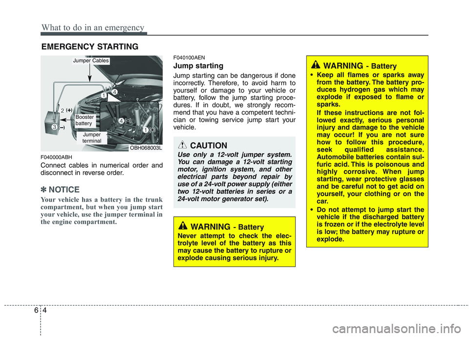 HYUNDAI GENESIS G80 2013 Owners Manual What to do in an emergency
4 6
EMERGENCY STARTING
F040000ABH
Connect cables in numerical order and
disconnect in reverse order.
✽ ✽
NOTICE
Your vehicle has a battery in the trunk
compartment, but 