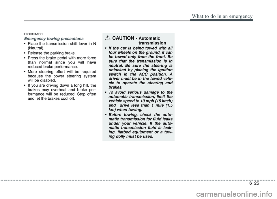 HYUNDAI GENESIS G80 2013  Owners Manual 625
What to do in an emergency
F080301ABH
Emergency towing precautions
 Place the transmission shift lever in N
(Neutral).
 Release the parking brake.
 Press the brake pedal with more force
than norma