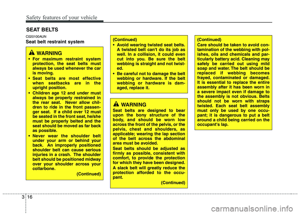 HYUNDAI GENESIS G80 2013  Owners Manual Safety features of your vehicle
16 3
(Continued)
Care should be taken to avoid con-
tamination of the webbing with pol-
ishes, oils and chemicals and par-
ticularly battery acid. Cleaning may
safely b