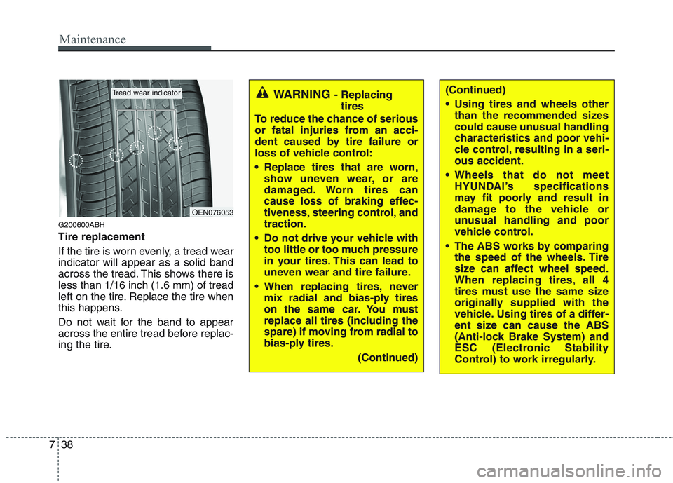 HYUNDAI GENESIS G80 2013 Owners Manual Maintenance
38 7
G200600ABH
Tire replacement
If the tire is worn evenly, a tread wear
indicator will appear as a solid band
across the tread. This shows there is
less than 1/16 inch (1.6 mm) of tread
HYUNDAI GENESIS G80 2013 Owners Manual Maintenance
38 7
G200600ABH
Tire replacement
If the tire is worn evenly, a tread wear
indicator will appear as a solid band
across the tread. This shows there is
less than 1/16 inch (1.6 mm) of tread