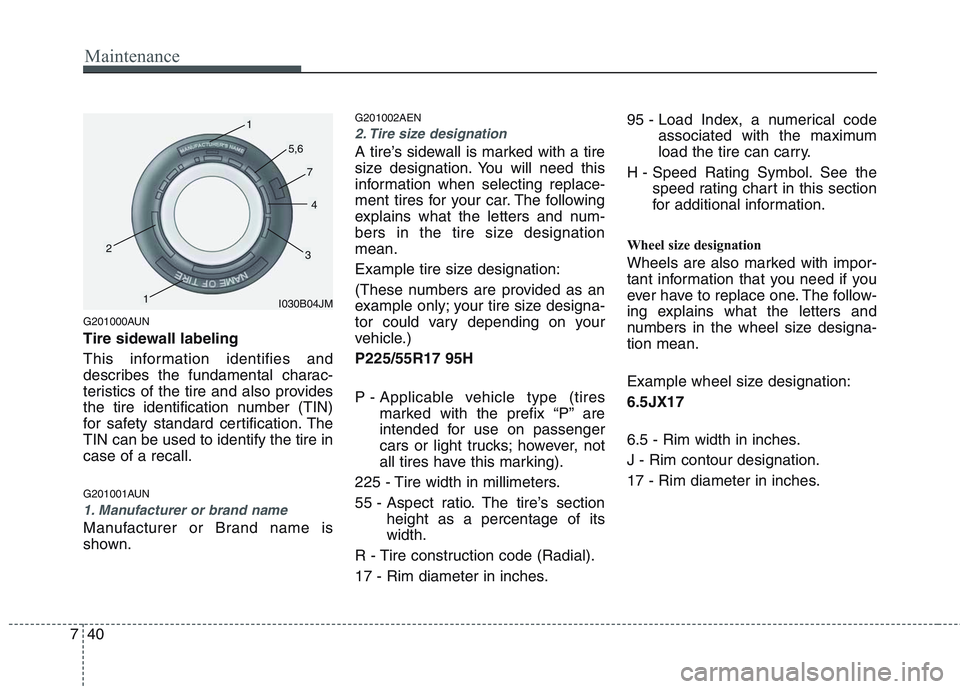 HYUNDAI GENESIS G80 2013 Owners Manual Maintenance
40 7
G201000AUN
Tire sidewall labeling
This information identifies and
describes the fundamental charac-
teristics of the tire and also provides
the tire identification number (TIN)
for sa HYUNDAI GENESIS G80 2013 Owners Manual Maintenance
40 7
G201000AUN
Tire sidewall labeling
This information identifies and
describes the fundamental charac-
teristics of the tire and also provides
the tire identification number (TIN)
for sa