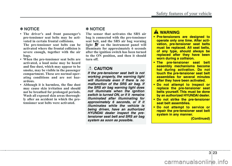 HYUNDAI GENESIS G80 2013 Service Manual 323
Safety features of your vehicle
✽ ✽
NOTICE
• The driver's and front passenger's
pre-tensioner seat belts may be acti-
vated in certain frontal collisions.
The pre-tensioner seat belt HYUNDAI GENESIS G80 2013 Service Manual 323
Safety features of your vehicle
✽ ✽
NOTICE
• The driver's and front passenger's
pre-tensioner seat belts may be acti-
vated in certain frontal collisions.
The pre-tensioner seat belt