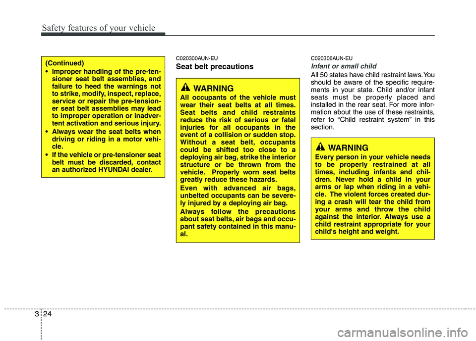HYUNDAI GENESIS G80 2013 Service Manual Safety features of your vehicle
24 3
C020300AUN-EU
Seat belt precautions
C020306AUN-EU
Infant or small child
All 50 states have child restraint laws. You
should be aware of the specific require-
ments HYUNDAI GENESIS G80 2013 Service Manual Safety features of your vehicle
24 3
C020300AUN-EU
Seat belt precautions
C020306AUN-EU
Infant or small child
All 50 states have child restraint laws. You
should be aware of the specific require-
ments