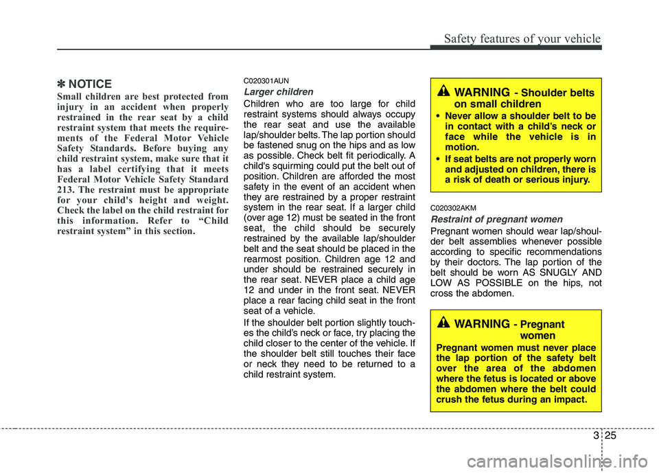 HYUNDAI GENESIS G80 2013 Service Manual 325
Safety features of your vehicle
✽ ✽
NOTICE
Small children are best protected from
injury in an accident when properly
restrained in the rear seat by a child
restraint system that meets the req