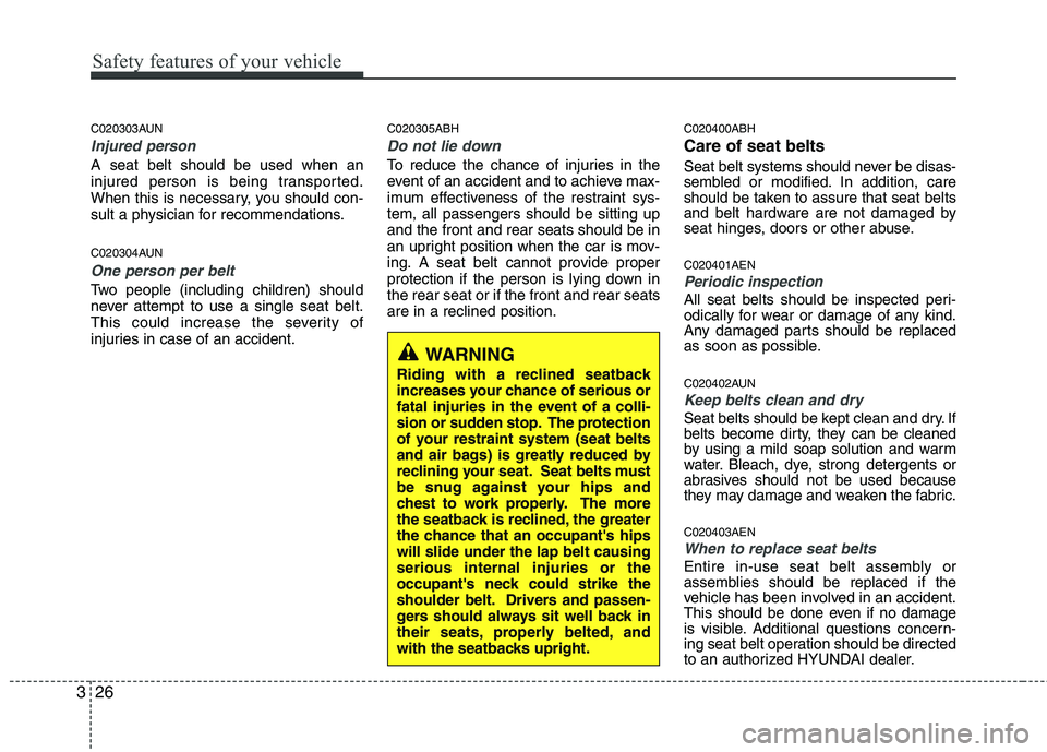 HYUNDAI GENESIS G80 2013 Service Manual Safety features of your vehicle
26 3
C020303AUN
Injured person
A seat belt should be used when an
injured person is being transported.
When this is necessary, you should con-
sult a physician for reco HYUNDAI GENESIS G80 2013 Service Manual Safety features of your vehicle
26 3
C020303AUN
Injured person
A seat belt should be used when an
injured person is being transported.
When this is necessary, you should con-
sult a physician for reco