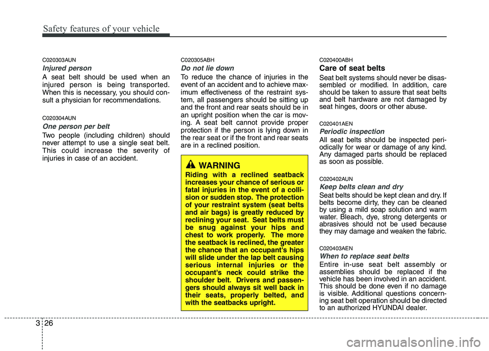 HYUNDAI GENESIS G80 2013 Service Manual Safety features of your vehicle
26 3
C020303AUN
Injured person
A seat belt should be used when an
injured person is being transported.
When this is necessary, you should con-
sult a physician for reco