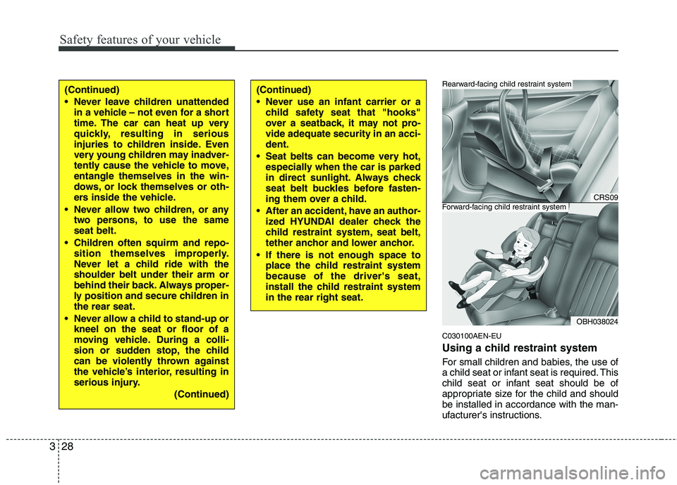 HYUNDAI GENESIS G80 2013 Service Manual Safety features of your vehicle
28 3
C030100AEN-EU
Using a child restraint system
For small children and babies, the use of
a child seat or infant seat is required. This
child seat or infant seat shou HYUNDAI GENESIS G80 2013 Service Manual Safety features of your vehicle
28 3
C030100AEN-EU
Using a child restraint system
For small children and babies, the use of
a child seat or infant seat is required. This
child seat or infant seat shou