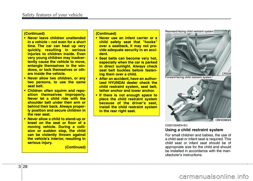 HYUNDAI GENESIS G80 2013 Service Manual Safety features of your vehicle
28 3
C030100AEN-EU
Using a child restraint system
For small children and babies, the use of
a child seat or infant seat is required. This
child seat or infant seat shou