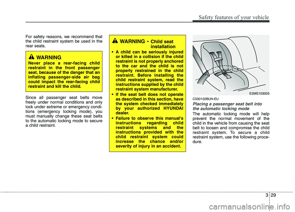 HYUNDAI GENESIS G80 2013 Service Manual 329
Safety features of your vehicle
For safety reasons, we recommend that
the child restraint system be used in the
rear seats.
Since all passenger seat belts move
freely under normal conditions and o