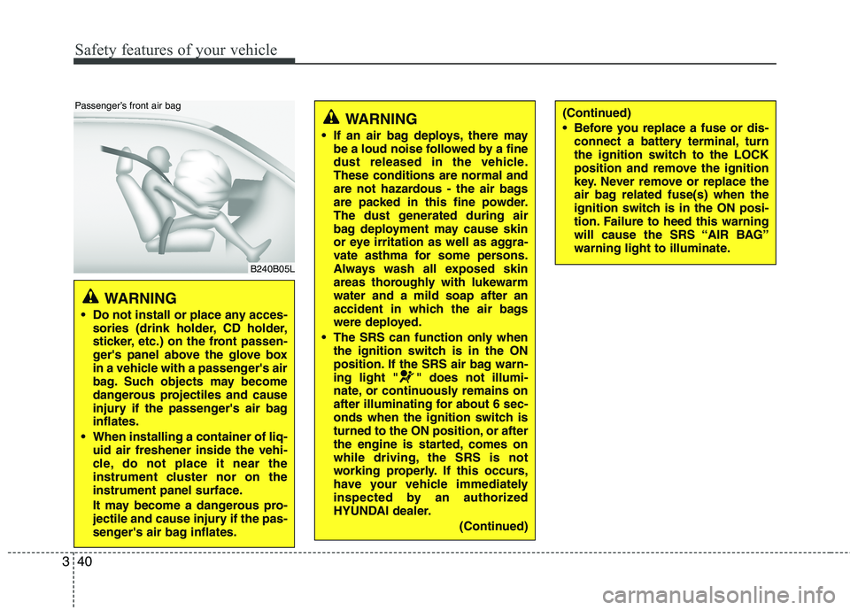 HYUNDAI GENESIS G80 2013 Workshop Manual Safety features of your vehicle
40 3
WARNING 
 Do not install or place any acces-
sories (drink holder, CD holder,
sticker, etc.) on the front passen-
gers panel above the glove box
in a vehicle with