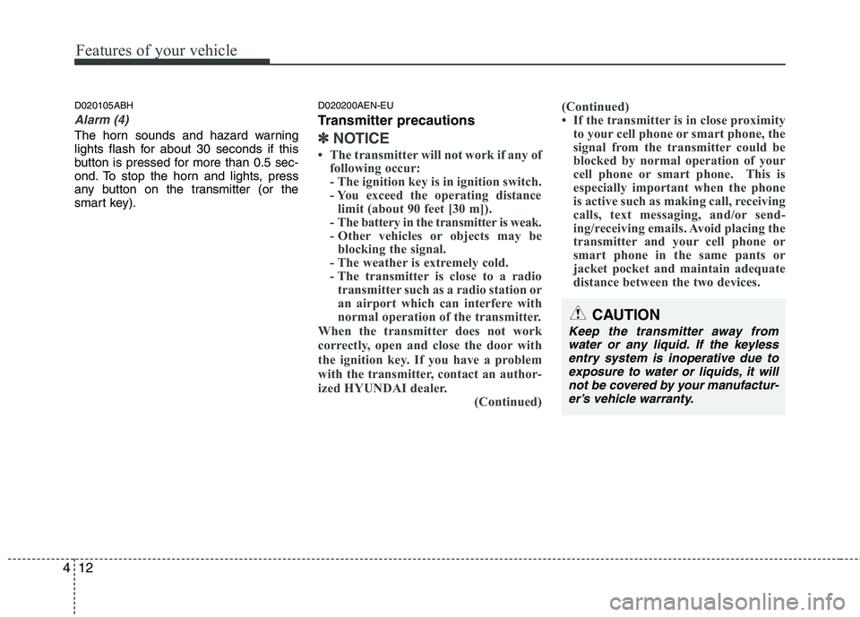 HYUNDAI GENESIS G80 2013  Owners Manual Features of your vehicle
12 4
D020105ABH
Alarm (4)
The horn sounds and hazard warning
lights flash for about 30 seconds if this
button is pressed for more than 0.5 sec-
ond. To stop the horn and light