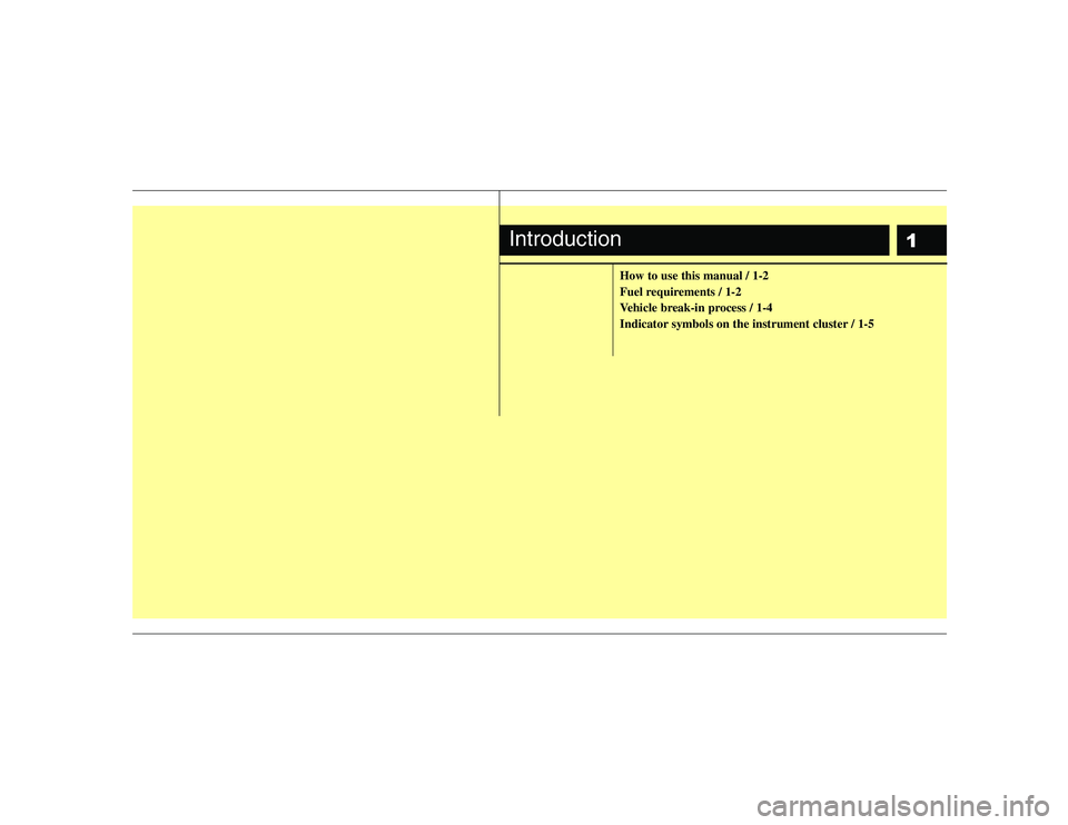 HYUNDAI GENESIS G80 2012  Owners Manual 1
How to use this manual / 1-2 
Fuel requirements / 1-2
Vehicle break-in process / 1-4
Indicator symbols on the instrument cluster / 1-5
Introduction 