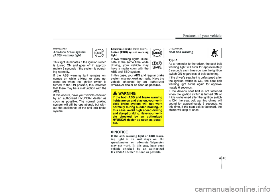 HYUNDAI GENESIS G80 2012 Owners Manual 445
Features of your vehicle
D150303AEN
Anti-lock brake system(ABS) warning light
This light illuminates if the ignition switch
is turned ON and goes off in approxi-
mately 3 seconds if the system i HYUNDAI GENESIS G80 2012 Owners Manual 445
Features of your vehicle
D150303AEN
Anti-lock brake system(ABS) warning light
This light illuminates if the ignition switch
is turned ON and goes off in approxi-
mately 3 seconds if the system i