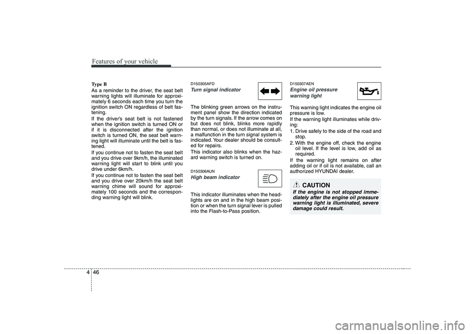 HYUNDAI GENESIS G80 2012 Owners Manual Features of your vehicle
46
4
Type B
As a reminder to the driver, the seat belt
warning lights will illuminate for approxi-
mately 6 seconds each time you turn the
ignition switch ON regardless of b HYUNDAI GENESIS G80 2012 Owners Manual Features of your vehicle
46
4
Type B
As a reminder to the driver, the seat belt
warning lights will illuminate for approxi-
mately 6 seconds each time you turn the
ignition switch ON regardless of b