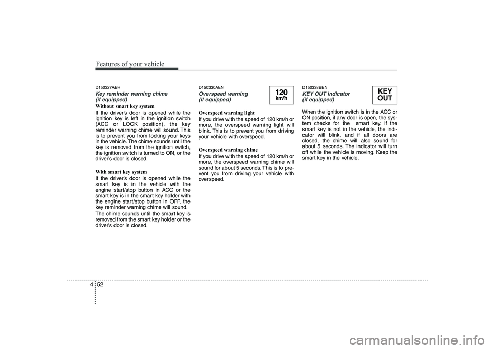 HYUNDAI GENESIS G80 2012  Owners Manual Features of your vehicle
52
4
D150327ABH
Key reminder warning chime 
(if equipped)
Without smart key system 
If the driver’s door is opened while the 
ignition key is left in the ignition switch
(AC