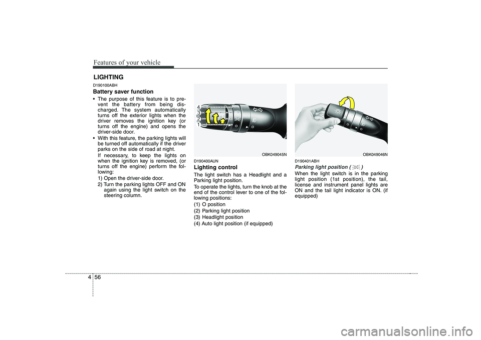 HYUNDAI GENESIS G80 2012  Owners Manual Features of your vehicle
56
4
D190100ABH 
Battery saver function    
 The purpose of this feature is to pre-
vent the battery from being dis- 
charged. The system automatically
turns off the exterior 