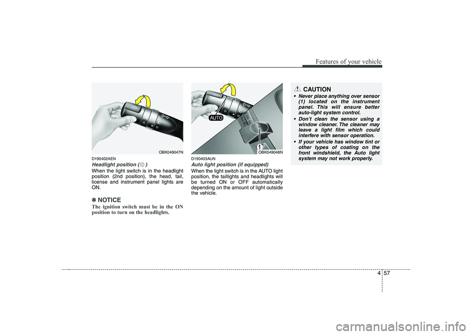 HYUNDAI GENESIS G80 2012  Owners Manual 457
Features of your vehicle
D190402AEN
Headlight position ( )
When the light switch is in the headlight position (2nd position), the head, tail,
license and instrument panel lights areON.
✽✽NOTIC