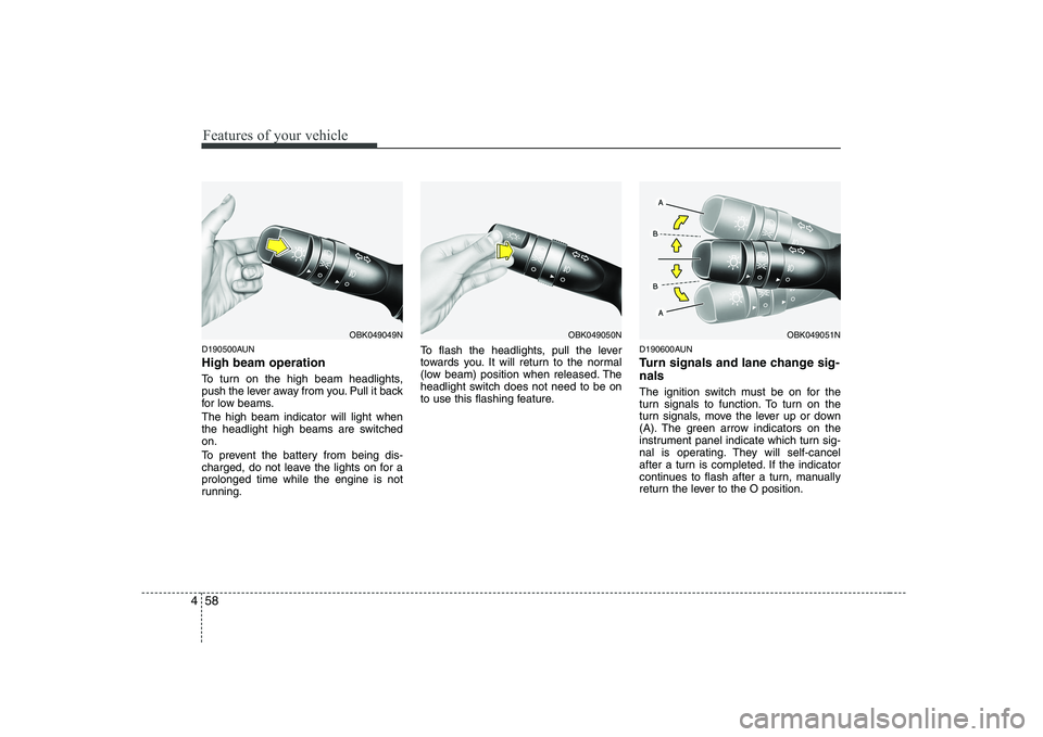 HYUNDAI GENESIS G80 2012  Owners Manual Features of your vehicle
58
4
D190500AUN High beam operation  
To turn on the high beam headlights, 
push the lever away from you. Pull it back
for low beams. The high beam indicator will light when 
