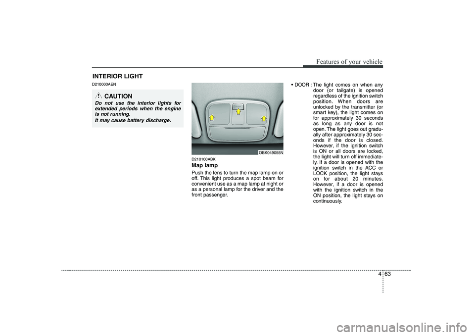 HYUNDAI GENESIS G80 2012  Owners Manual 463
Features of your vehicle
D210000AEND210100ABK Map lamp 
Push the lens to turn the map lamp on or 
off. This light produces a spot beam for
convenient use as a map lamp at night or
as a personal la
