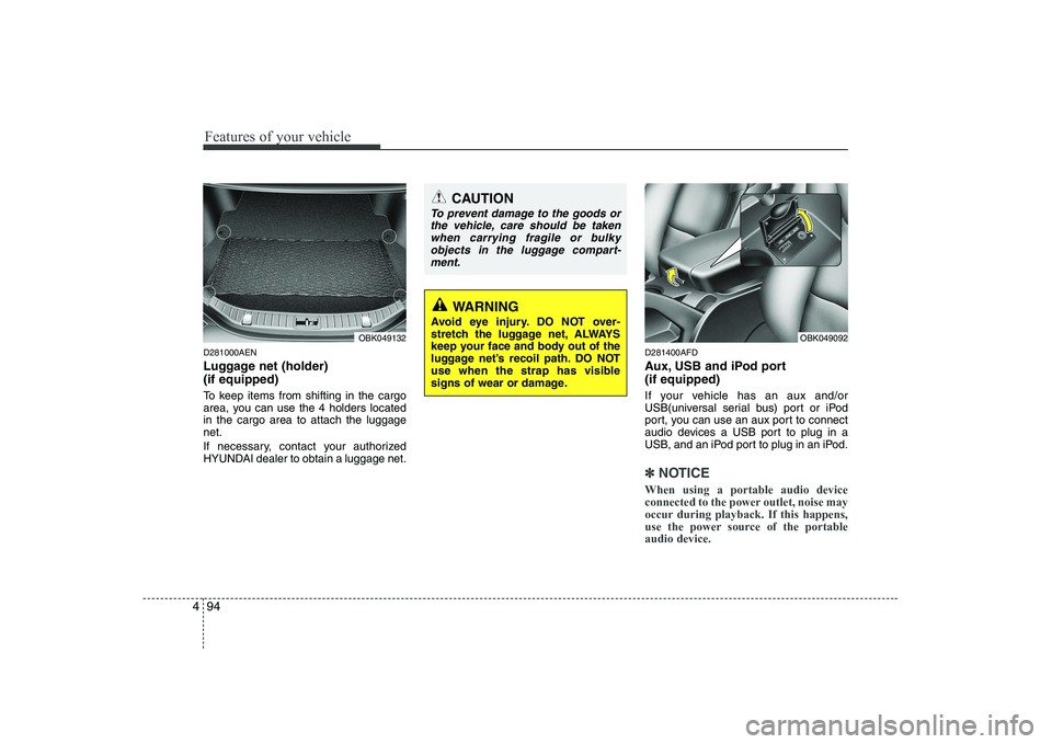 HYUNDAI GENESIS G80 2012  Owners Manual Features of your vehicle
94
4
D281000AEN 
Luggage net (holder)  (if equipped) 
To keep items from shifting in the cargo 
area, you can use the 4 holders locatedin the cargo area to attach the luggagen