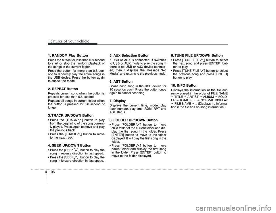 HYUNDAI GENESIS G80 2012 Owners Manual Features of your vehicle
106
4
1. RANDOM Play Button
Press the button for less than 0.8 second
to start or stop the random playback of
the songs in the current folder.
Press the button for more tha HYUNDAI GENESIS G80 2012 Owners Manual Features of your vehicle
106
4
1. RANDOM Play Button
Press the button for less than 0.8 second
to start or stop the random playback of
the songs in the current folder.
Press the button for more tha