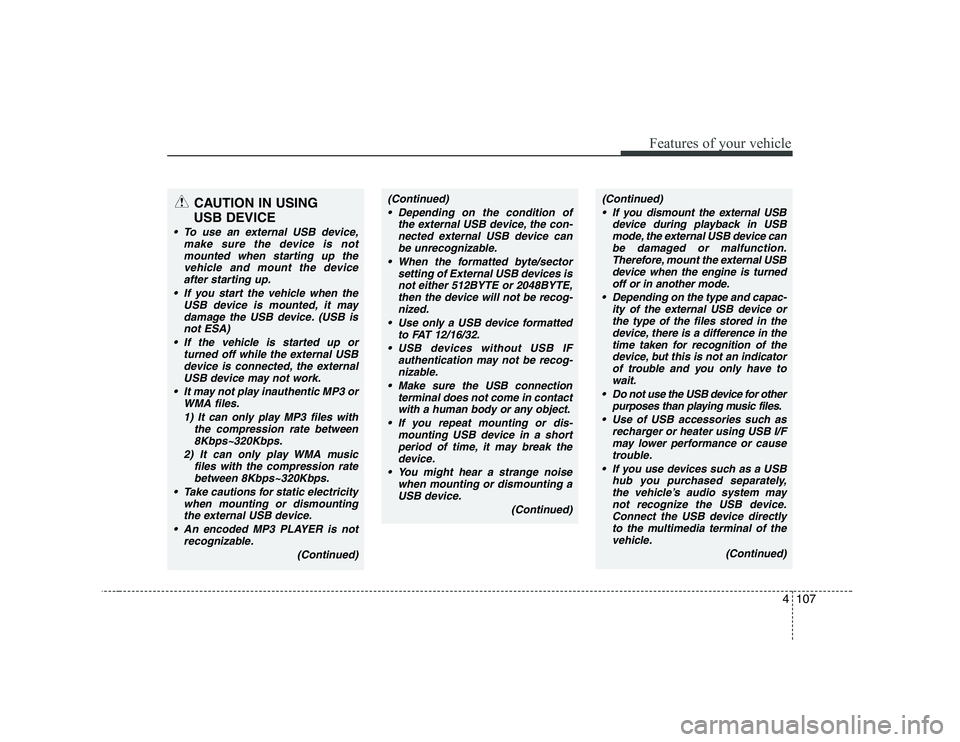 HYUNDAI GENESIS G80 2012 Owners Manual 4107
Features of your vehicle
CAUTION IN USING
USB DEVICE
To use an external USB device, make sure the device is notmounted when starting up the
vehicle and mount the deviceafter starting up.
If yo HYUNDAI GENESIS G80 2012 Owners Manual 4107
Features of your vehicle
CAUTION IN USING
USB DEVICE
To use an external USB device, make sure the device is notmounted when starting up the
vehicle and mount the deviceafter starting up.
If yo