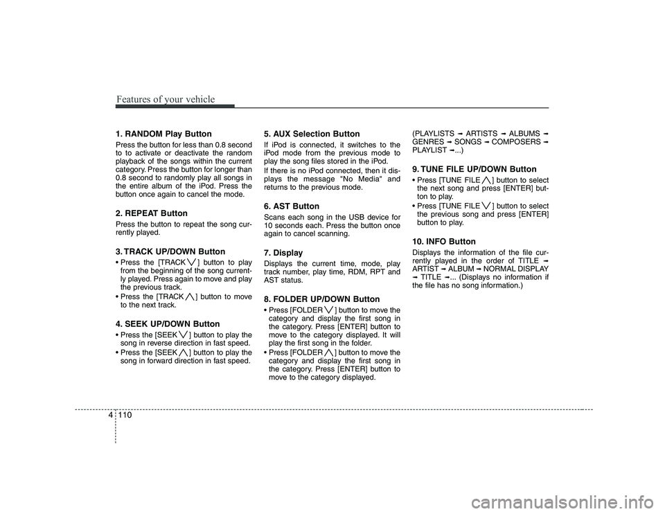 HYUNDAI GENESIS G80 2012 Owners Manual Features of your vehicle
110
4
1. RANDOM Play Button
Press the button for less than 0.8 second
to to activate or deactivate the random
playback of the songs within the current
category. Press the bu HYUNDAI GENESIS G80 2012 Owners Manual Features of your vehicle
110
4
1. RANDOM Play Button
Press the button for less than 0.8 second
to to activate or deactivate the random
playback of the songs within the current
category. Press the bu