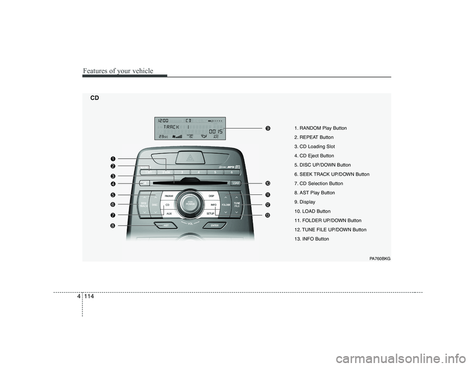 HYUNDAI GENESIS G80 2012 Owners Manual Features of your vehicle
114
4
1. RANDOM Play Button
2. REPEAT Button
3. CD Loading Slot
4. CD Eject Button
5. DISC UP/DOWN Button
6. SEEK TRACK UP/DOWN Button
7. CD Selection Button
8. AST Play But HYUNDAI GENESIS G80 2012 Owners Manual Features of your vehicle
114
4
1. RANDOM Play Button
2. REPEAT Button
3. CD Loading Slot
4. CD Eject Button
5. DISC UP/DOWN Button
6. SEEK TRACK UP/DOWN Button
7. CD Selection Button
8. AST Play But