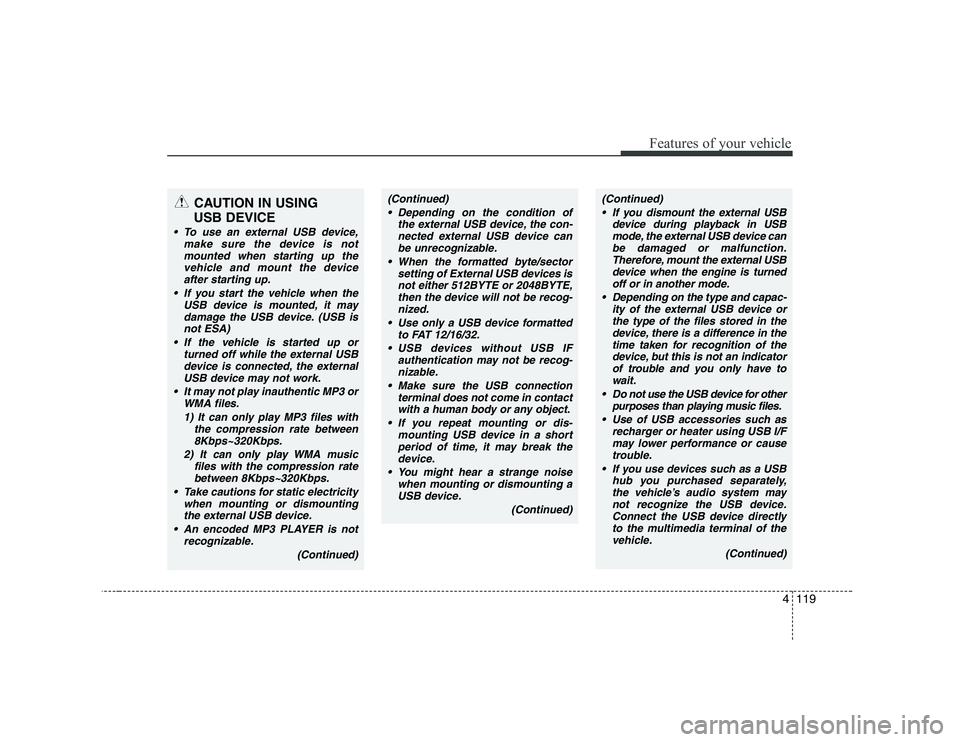 HYUNDAI GENESIS G80 2012 Owners Manual 4119
Features of your vehicle
CAUTION IN USING
USB DEVICE
To use an external USB device, make sure the device is notmounted when starting up the
vehicle and mount the deviceafter starting up.
If yo HYUNDAI GENESIS G80 2012 Owners Manual 4119
Features of your vehicle
CAUTION IN USING
USB DEVICE
To use an external USB device, make sure the device is notmounted when starting up the
vehicle and mount the deviceafter starting up.
If yo