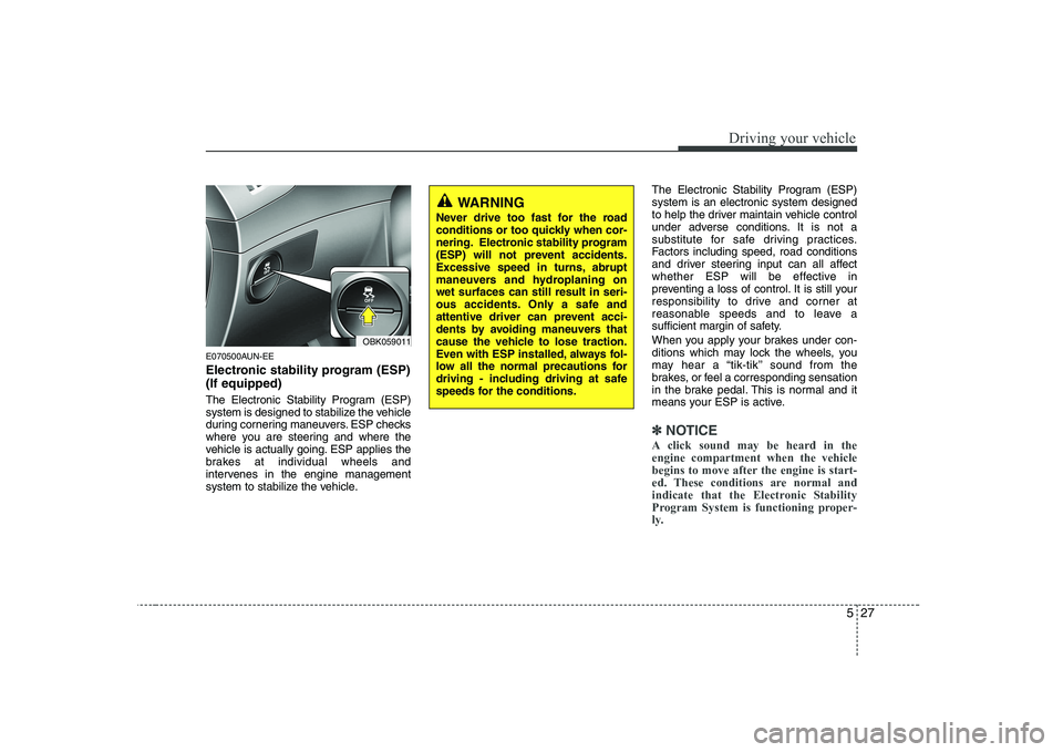 HYUNDAI GENESIS G80 2012 Owners Manual 527
Driving your vehicle
E070500AUN-EE
Electronic stability program (ESP) (If equipped)
The Electronic Stability Program (ESP)
system is designed to stabilize the vehicle
during cornering maneuvers HYUNDAI GENESIS G80 2012 Owners Manual 527
Driving your vehicle
E070500AUN-EE
Electronic stability program (ESP) (If equipped)
The Electronic Stability Program (ESP)
system is designed to stabilize the vehicle
during cornering maneuvers
