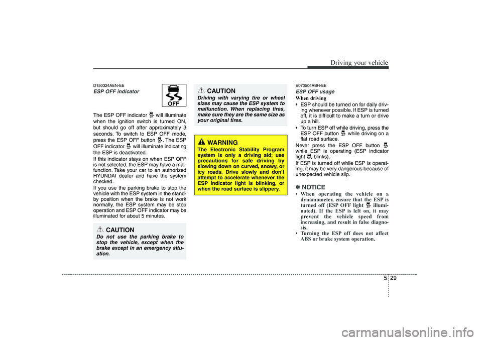 HYUNDAI GENESIS G80 2012 Owners Manual 529
Driving your vehicle
D150324AEN-EE
ESP OFF indicator
The ESP OFF indicator will illuminate
when the ignition switch is turned ON,
but should go off after approximately 3
seconds. To switch to E HYUNDAI GENESIS G80 2012 Owners Manual 529
Driving your vehicle
D150324AEN-EE
ESP OFF indicator
The ESP OFF indicator will illuminate
when the ignition switch is turned ON,
but should go off after approximately 3
seconds. To switch to E