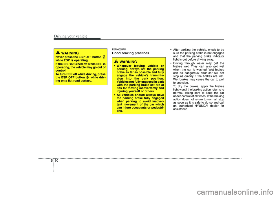 HYUNDAI GENESIS G80 2012 Owners Manual Driving your vehicle
30
5
E070600BFD Good braking practices After parking the vehicle, check to be
sure the parking brake is not engaged
and that the parking brake indicator
light is out before driv HYUNDAI GENESIS G80 2012 Owners Manual Driving your vehicle
30
5
E070600BFD Good braking practices After parking the vehicle, check to be
sure the parking brake is not engaged
and that the parking brake indicator
light is out before driv