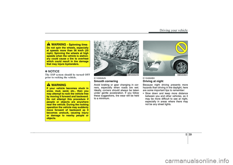HYUNDAI GENESIS G80 2012 Owners Manual 539
Driving your vehicle
✽✽NOTICE
The ESP system should be turned OFF
prior to rocking the vehicle.
E110300AUN Smooth cornering
Avoid braking or gear changing in cor-
ners, especially when road HYUNDAI GENESIS G80 2012 Owners Manual 539
Driving your vehicle
✽✽NOTICE
The ESP system should be turned OFF
prior to rocking the vehicle.
E110300AUN Smooth cornering
Avoid braking or gear changing in cor-
ners, especially when road