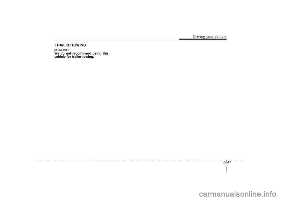 HYUNDAI GENESIS G80 2012  Owners Manual 547
Driving your vehicle
E140000ABH 
We do not recommend using this 
vehicle for trailer towing.TRAILER TOWING 