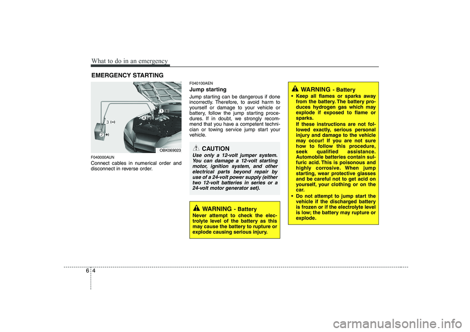 HYUNDAI GENESIS G80 2012  Owners Manual What to do in an emergency
4
6
EMERGENCY STARTING
F040000AUN 
Connect cables in numerical order and 
disconnect in reverse order. F040100AEN 
Jump starting   
Jump starting can be dangerous if done 
i