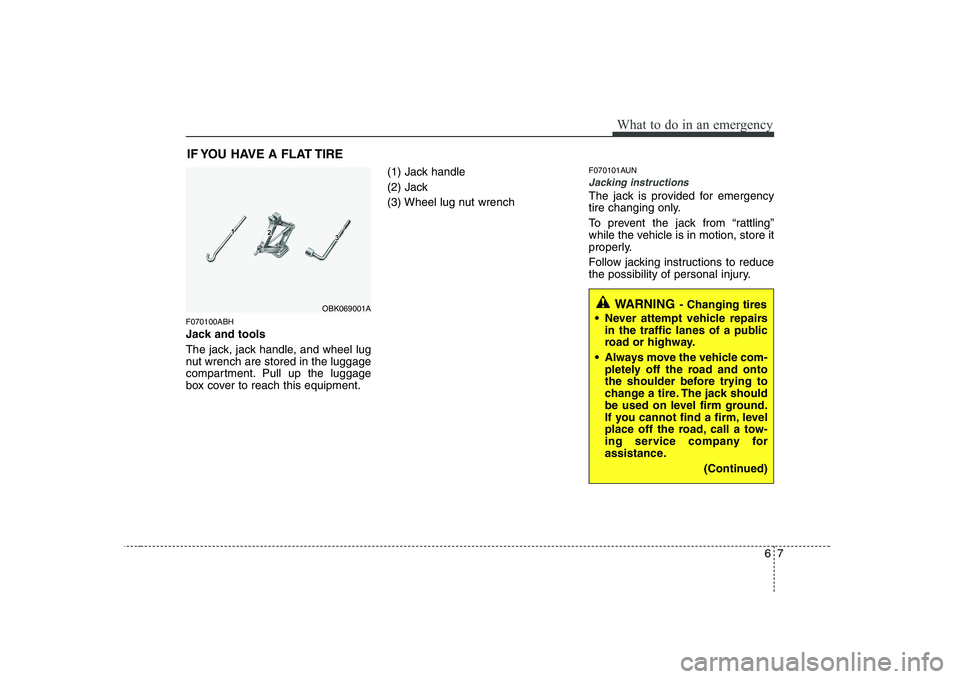 HYUNDAI GENESIS G80 2012  Owners Manual 67
What to do in an emergency
IF YOU HAVE A FLAT TIRE
F070100ABH 
Jack and tools 
The jack, jack handle, and wheel lug 
nut wrench are stored in the luggage
compartment. Pull up the luggage
box cover 