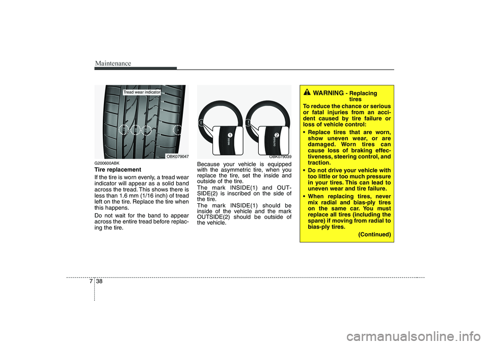 HYUNDAI GENESIS G80 2012  Owners Manual Maintenance
38
7
G200600ABK Tire replacement 
If the tire is worn evenly, a tread wear indicator will appear as a solid band
across the tread. This shows there isless than 1.6 mm (1/16 inch) of tread
